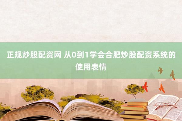 正规炒股配资网 从0到1学会合肥炒股配资系统的使用表情